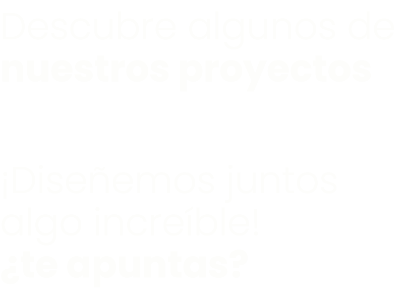 Descubre algunos de nuestros proyectos ¡Dise emos juntos algo incre ble! ¿te apuntas?